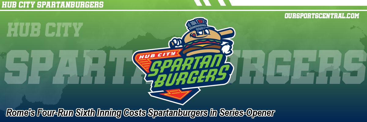 Rome's Four-Run Sixth Inning Costs Spartanburgers in Series-Opener