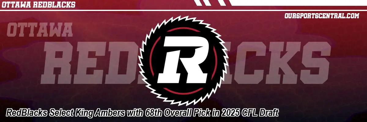 RedBlacks Select King Ambers with 68th Overall Pick in 2025 CFL Draft