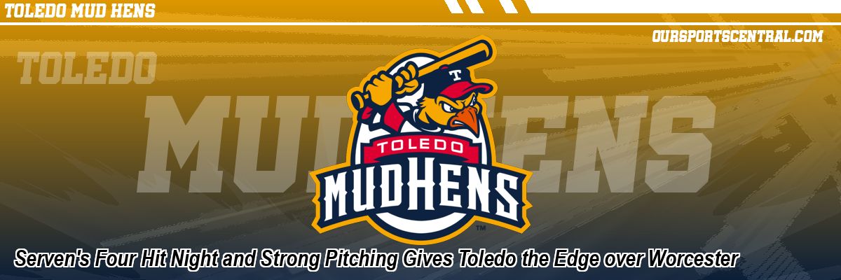 Serven's Four Hit Night and Strong Pitching Gives Toledo the Edge over Worcester