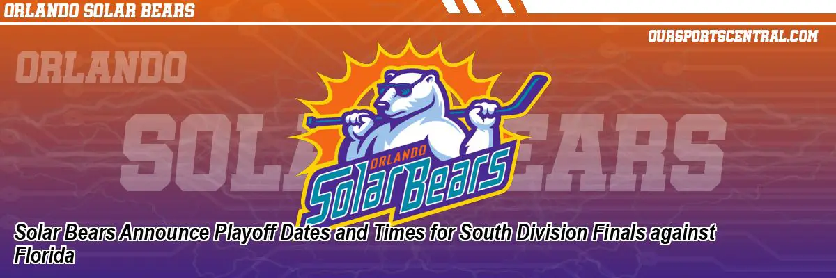 Solar Bears Announce Playoff Dates and Times for South Division Finals against Florida