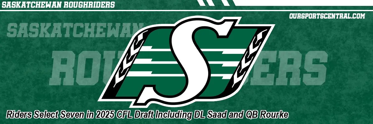 Riders Select Seven in 2025 CFL Draft Including DL Saad and QB Rourke