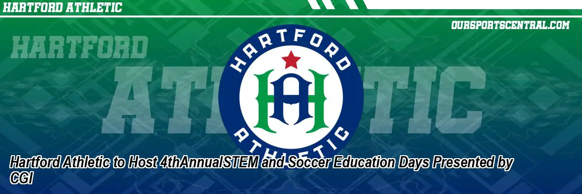 Hartford Athletic to Host 4thAnnualSTEM and Soccer Education Days Presented by CGI