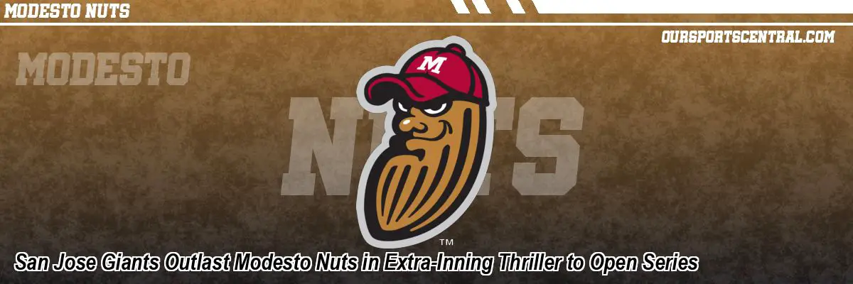 San Jose Giants Outlast Modesto Nuts in Extra-Inning Thriller to Open Series