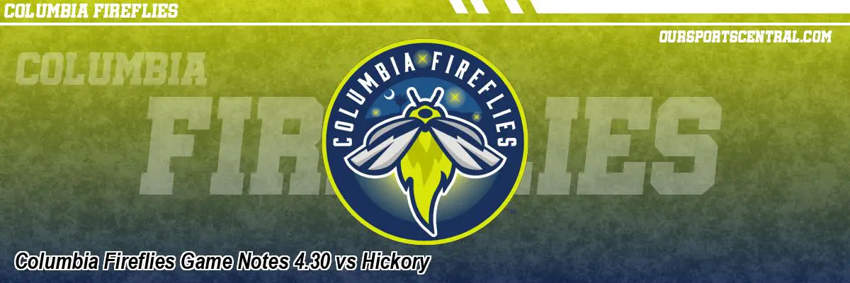 Columbia Fireflies Game Notes 4.30 vs Hickory