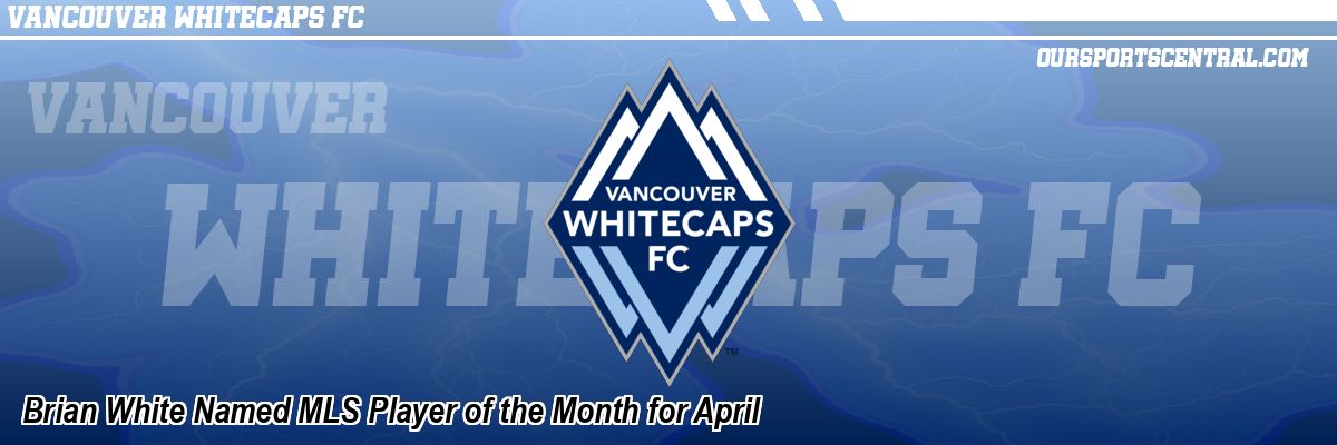 Brian White Named MLS Player of the Month for April