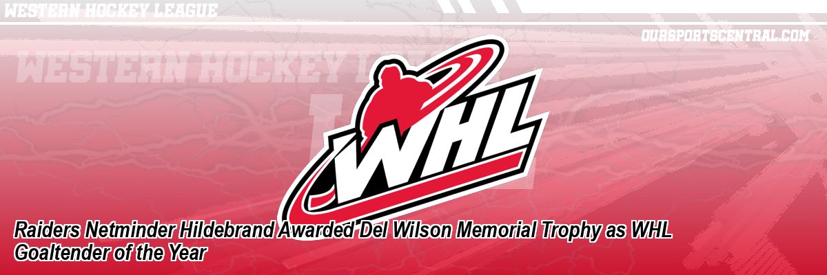 Raiders Netminder Hildebrand Awarded Del Wilson Memorial Trophy as WHL Goaltender of the Year