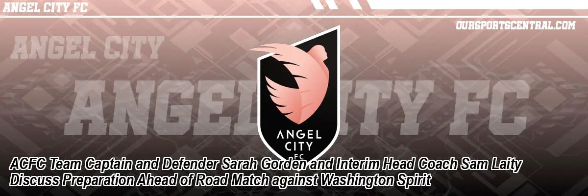 ACFC Team Captain and Defender Sarah Gorden and Interim Head Coach Sam Laity Discuss Preparation Ahead of Road Match against Washington Spirit