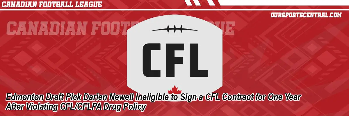 Edmonton Draft Pick Darien Newell Ineligible to Sign a CFL Contract for One Year After Violating CFL/CFLPA Drug Policy