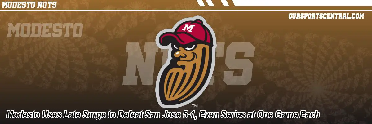 Modesto Uses Late Surge to Defeat San Jose 5-1, Even Series at One Game Each