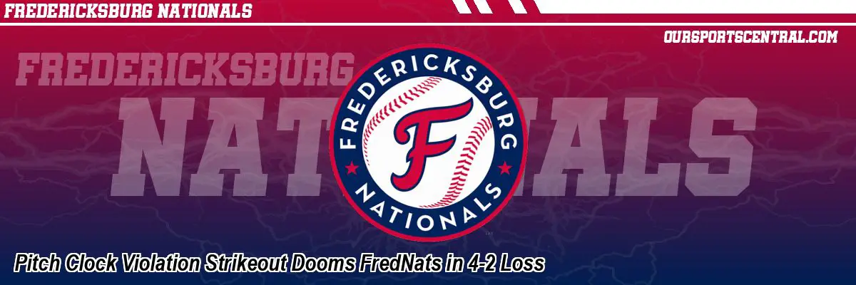 Pitch Clock Violation Strikeout Dooms FredNats in 4-2 Loss