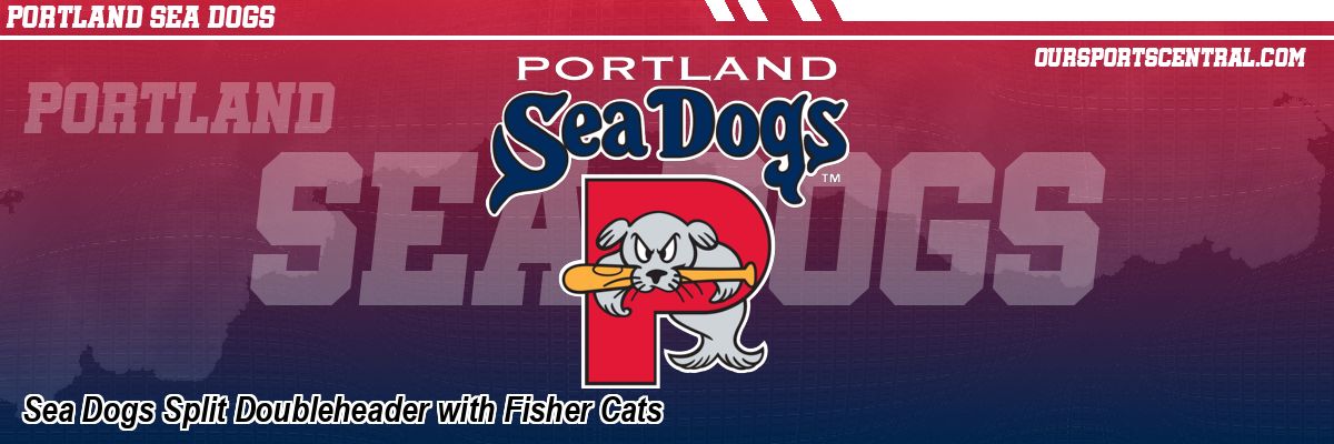 Sea Dogs Split Doubleheader with Fisher Cats