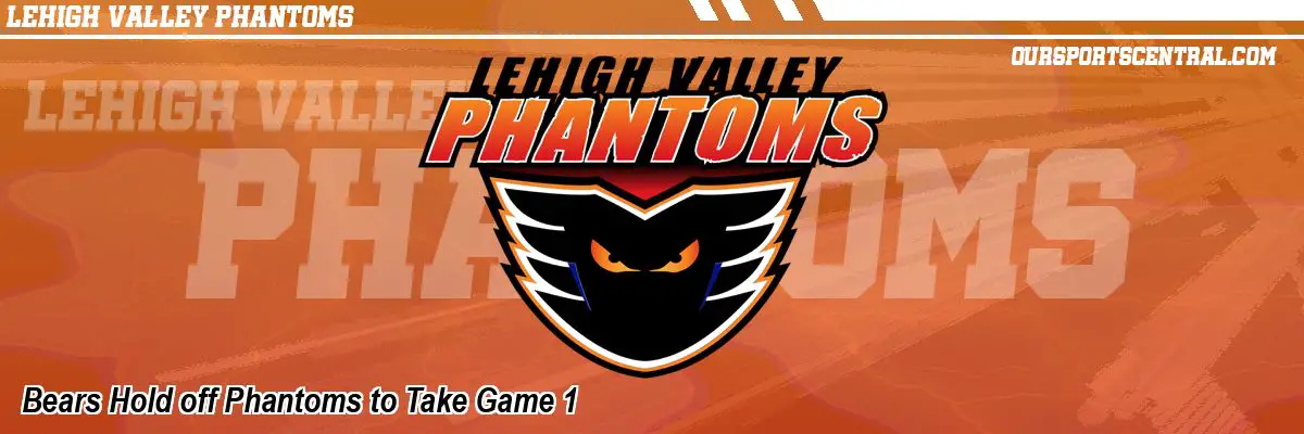 Bears Hold off Phantoms to Take Game 1