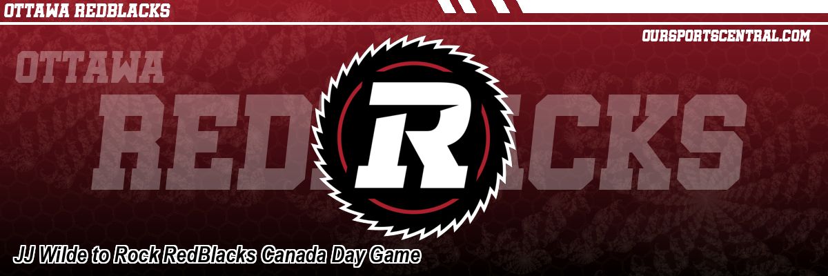 JJ Wilde to Rock RedBlacks Canada Day Game