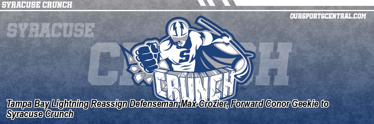 Tampa Bay Lightning Reassign Defenseman Max Crozier, Forward Conor Geekie to Syracuse Crunch