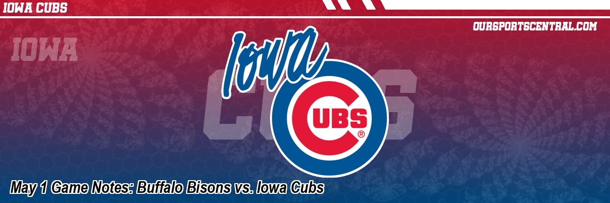 May 1 Game Notes: Buffalo Bisons vs. Iowa Cubs
