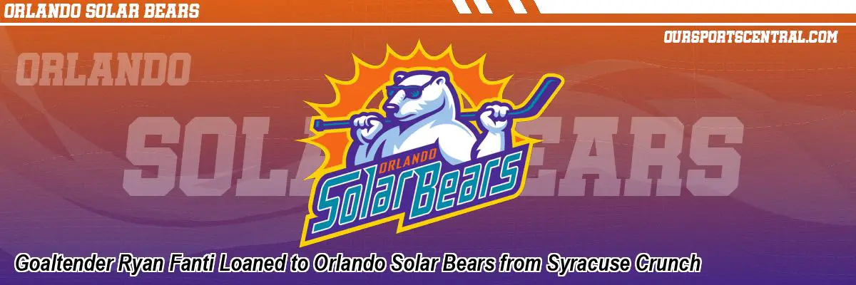 Goaltender Ryan Fanti Loaned to Orlando Solar Bears from Syracuse Crunch