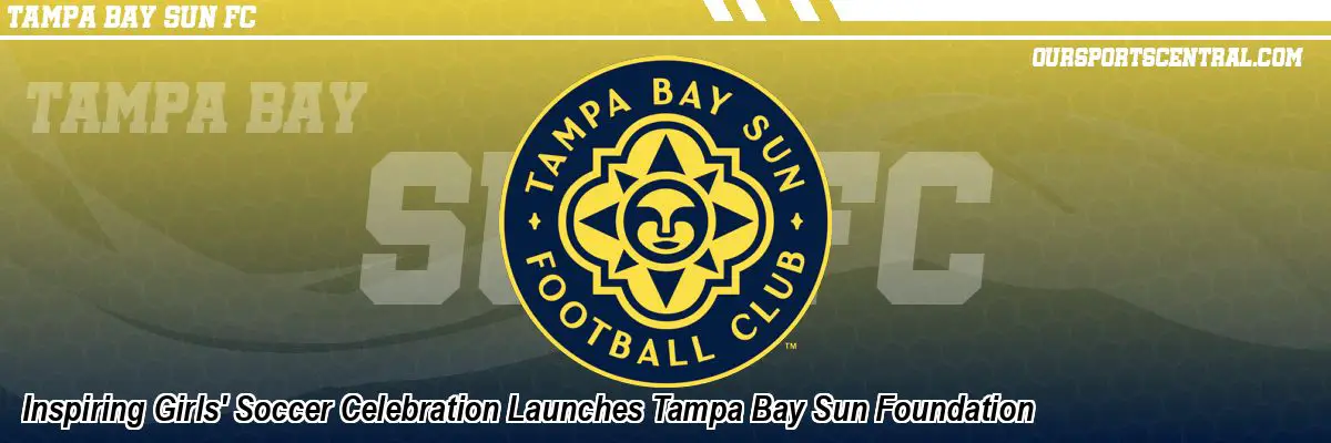 Inspiring Girls' Soccer Celebration Launches Tampa Bay Sun Foundation