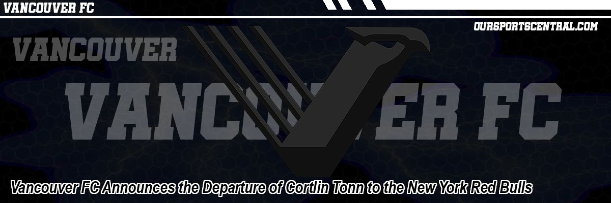 Vancouver FC Announces the Departure of Cortlin Tonn to the New York Red Bulls
