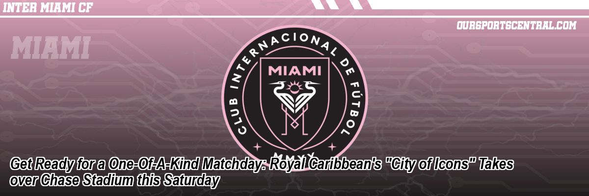 Get Ready for a One-Of-A-Kind Matchday: Royal Caribbean's 