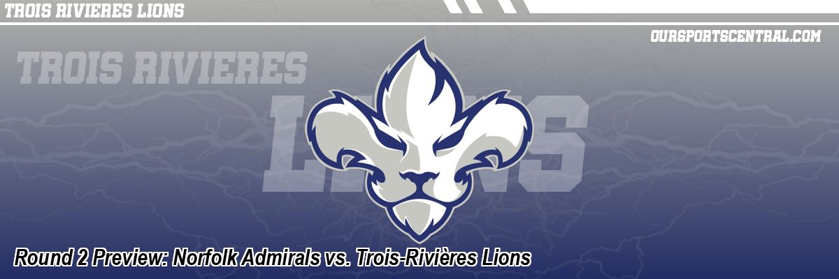 Round 2 Preview: Norfolk Admirals vs. Trois-Rivières Lions