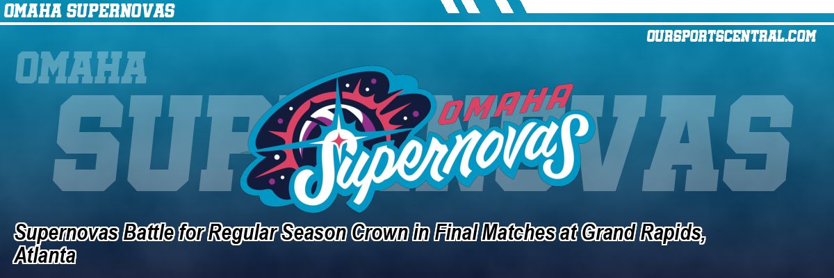 Supernovas Battle for Regular Season Crown in Final Matches at Grand Rapids, Atlanta