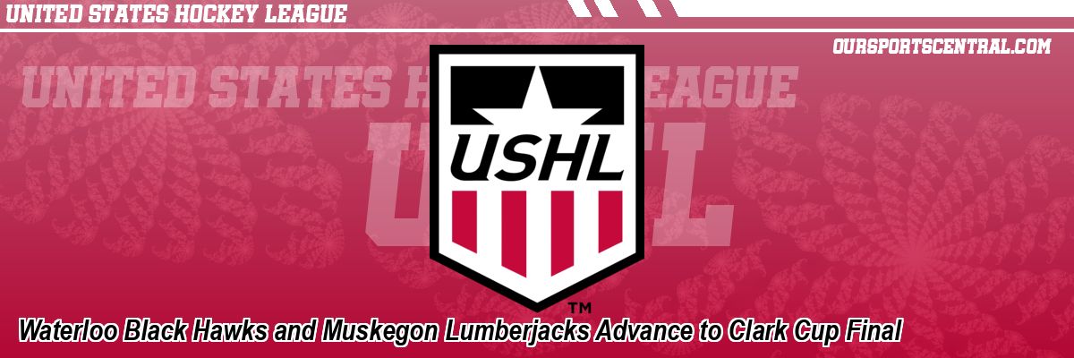 Waterloo Black Hawks and Muskegon Lumberjacks Advance to Clark Cup Final