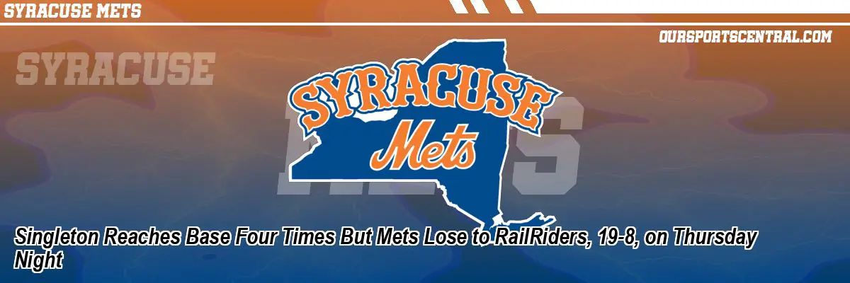 Singleton Reaches Base Four Times But Mets Lose to RailRiders, 19-8, on Thursday Night