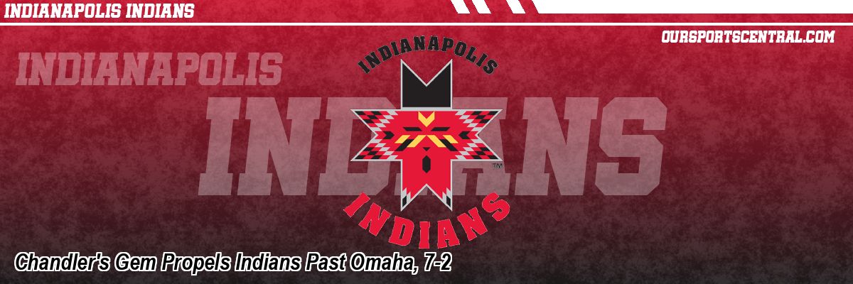 Chandler's Gem Propels Indians Past Omaha, 7-2