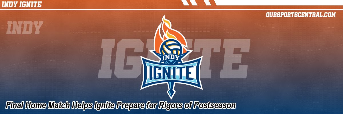 Final Home Match Helps Ignite Prepare for Rigors of Postseason