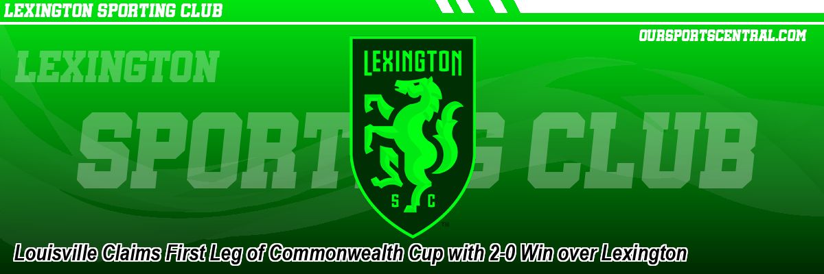 Louisville Claims First Leg of Commonwealth Cup with 2-0 Win over Lexington