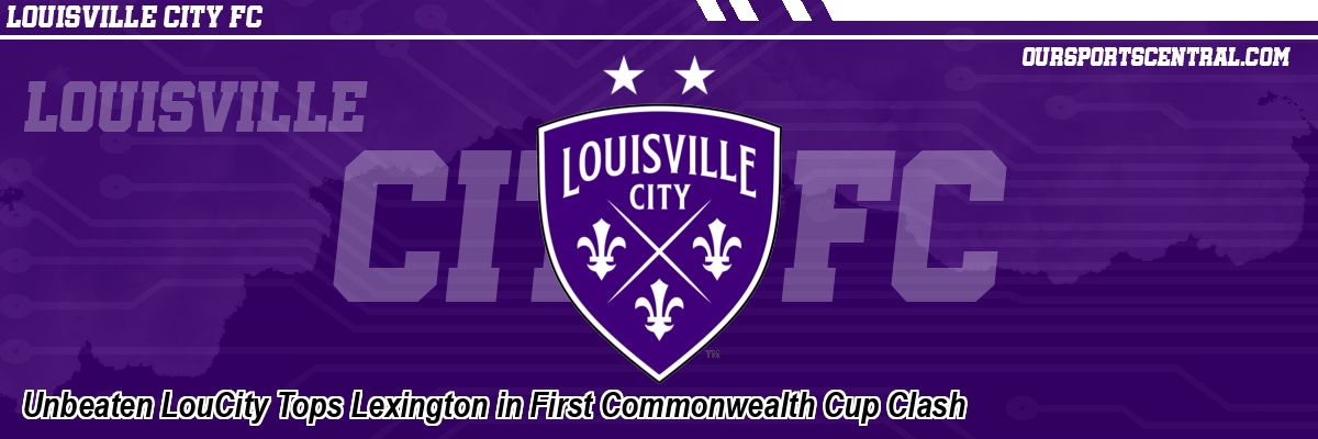 Unbeaten LouCity Tops Lexington in First Commonwealth Cup Clash