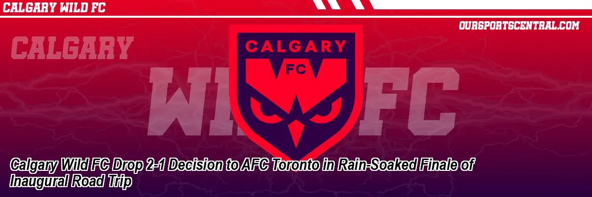 Calgary Wild FC Drop 2-1 Decision to AFC Toronto in Rain-Soaked Finale of Inaugural Road Trip