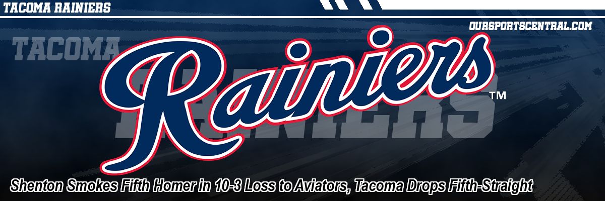 Shenton Smokes Fifth Homer in 10-3 Loss to Aviators, Tacoma Drops Fifth-Straight