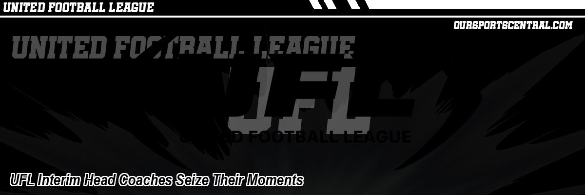 UFL Interim Head Coaches Seize Their Moments