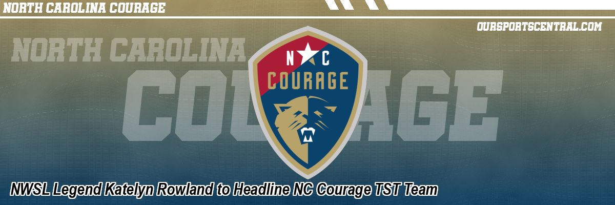 NWSL Legend Katelyn Rowland to Headline NC Courage TST Team