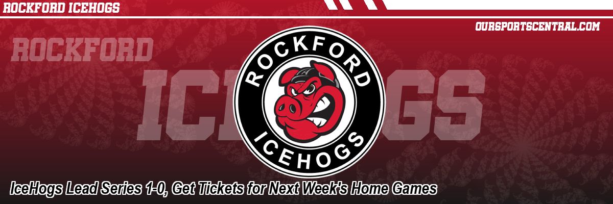 IceHogs Lead Series 1-0, Get Tickets for Next Week's Home Games