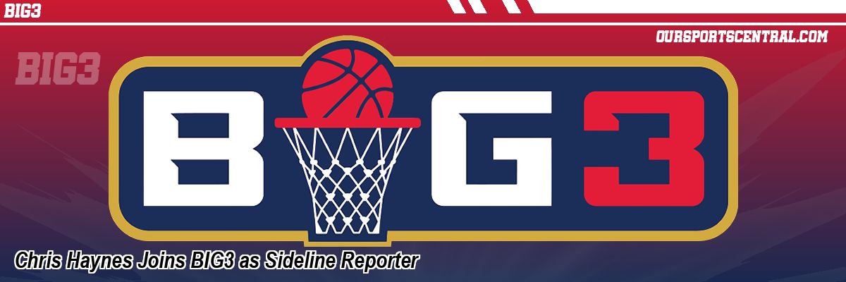 Chris Haynes Joins BIG3 as Sideline Reporter