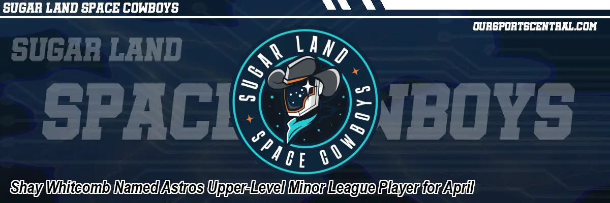 Shay Whitcomb Named Astros Upper-Level Minor League Player for April