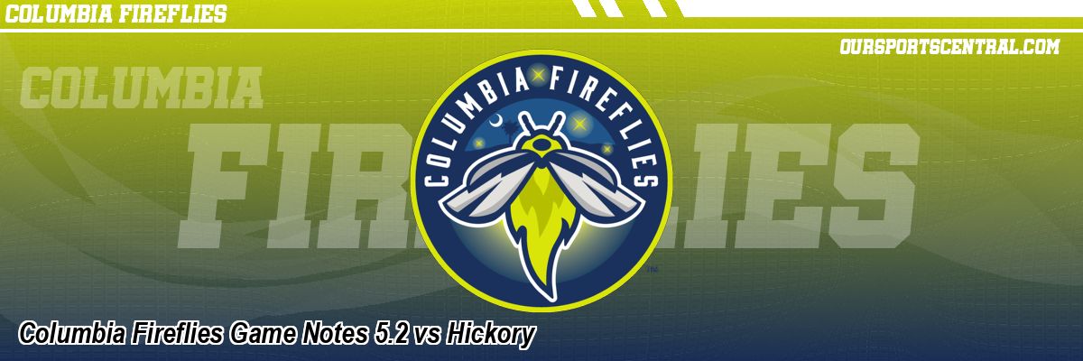 Columbia Fireflies Game Notes 5.2 vs Hickory