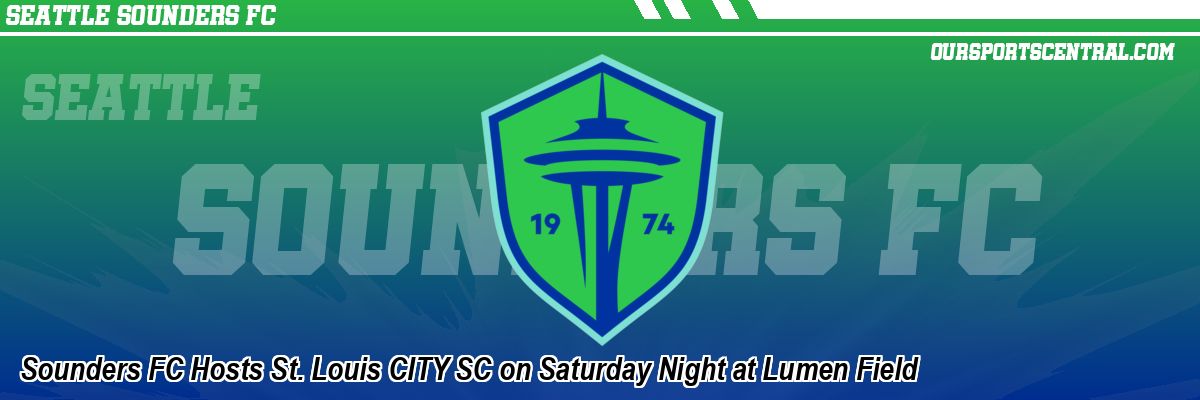 Sounders FC Hosts St. Louis CITY SC on Saturday Night at Lumen Field