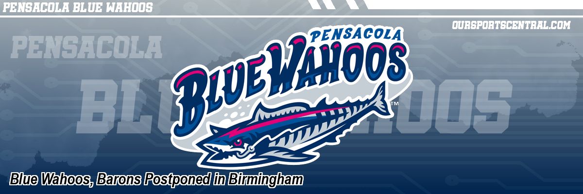Blue Wahoos, Barons Postponed in Birmingham