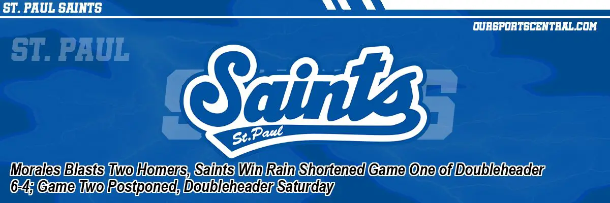Morales Blasts Two Homers, Saints Win Rain Shortened Game One of Doubleheader 6-4; Game Two Postponed, Doubleheader Saturday