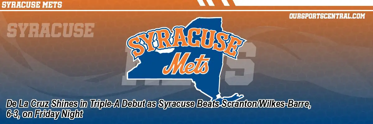 De La Cruz Shines in Triple-A Debut as Syracuse Beats Scranton/Wilkes-Barre, 6-3, on Friday Night