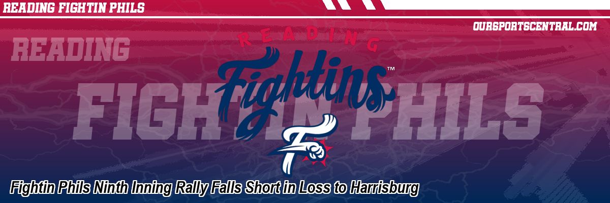 Fightin Phils Ninth Inning Rally Falls Short in Loss to Harrisburg