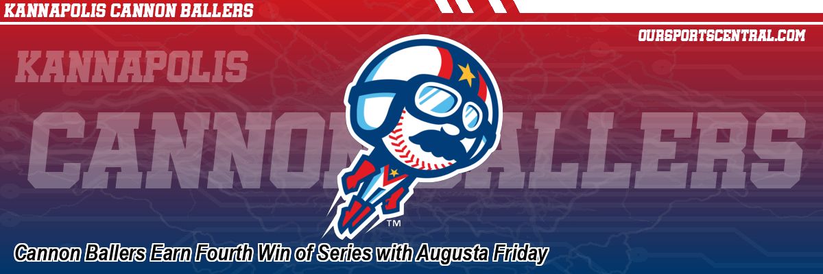 Cannon Ballers Earn Fourth Win of Series with Augusta Friday