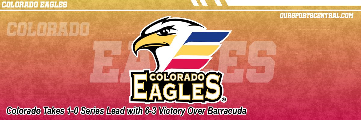 Colorado Takes 1-0 Series Lead with 6-3 Victory Over Barracuda
