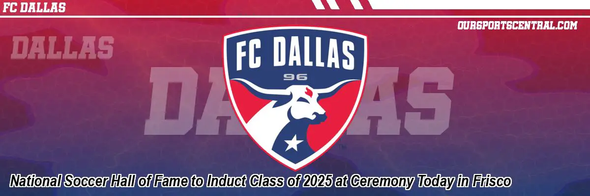 National Soccer Hall of Fame to Induct Class of 2025 at Ceremony Today in Frisco