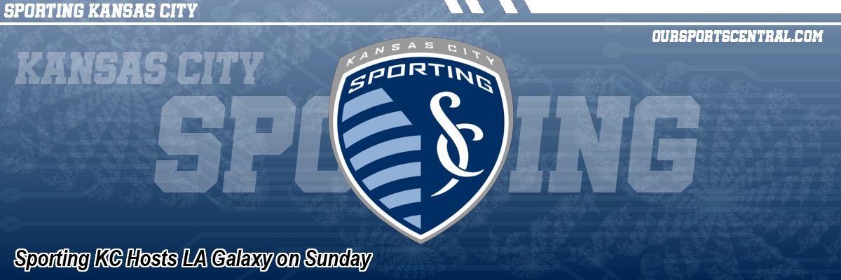 Sporting KC Hosts LA Galaxy on Sunday