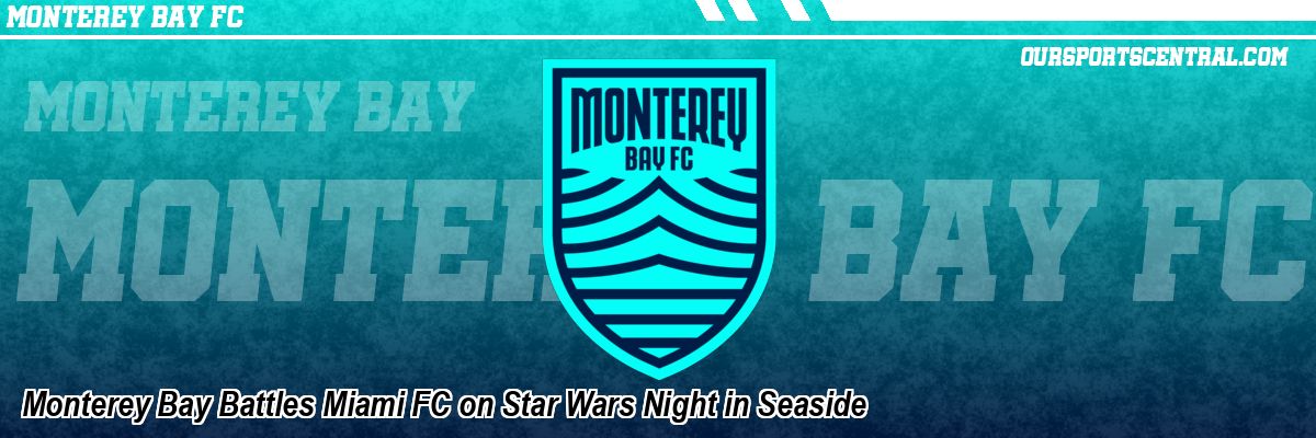 Monterey Bay Battles Miami FC on Star Wars Night in Seaside