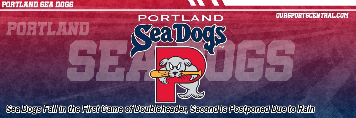 Sea Dogs Fall in the First Game of Doubleheader, Second Is Postponed Due to Rain